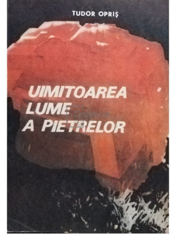 Tudor Opris - Uimitoarea lume a pietrelor - 1992 - Brosata