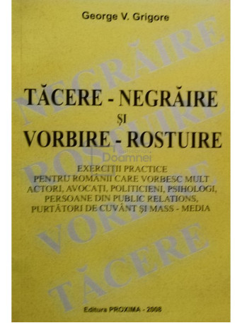 George V. Grigore - Tacere-negraire si vorbire-rostuire (semnata) - 2008 - Brosata