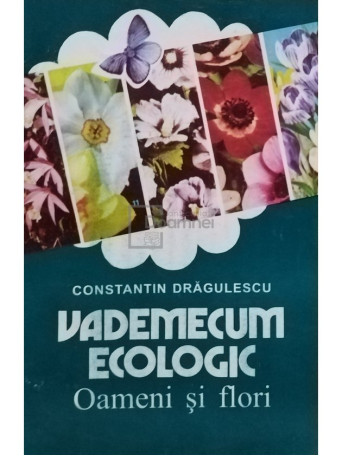 Constantin Dragulescu - Vademecum ecologic - Oameni si flori - 1996 - Brosata