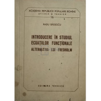 Introducere in studiul ecuatiilor functionare - Alternativa lui Fredholm