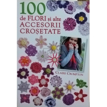 100 de flori si alte accesorii crosetate