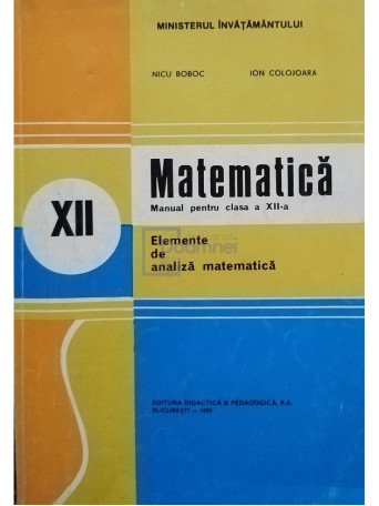 Nicu Boboc - Matematica - Manual pentru clasa a XII-a - Elemente de analiza matematica - 1995 - Brosata