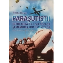 Parasutistii intre mirajul legendelor si memoria documentelor