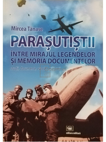 Parasutistii intre mirajul legendelor si memoria documentelor