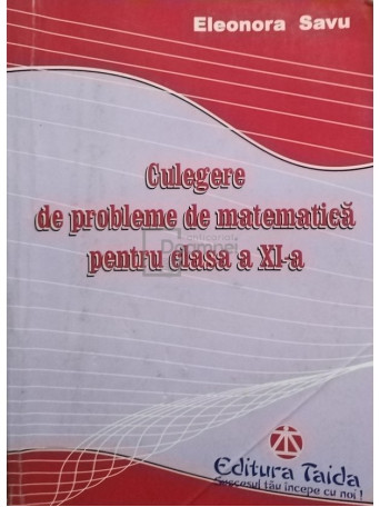 Eleonora Savu - Culegere de probleme de matematica pentru clasa a XI-a - 2012 - Brosata