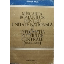 Miscarea romanilor pentru Unitatea Nationala si diplomatia puterilor centrale (1894 - 1914)