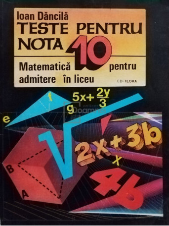 Ioan Dancila - Teste pentru nota 10 - matematica pentru admitere in liceu - 1992 - Brosata