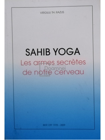 Virgiliu Th. Razus - Sahib Yoga - Les armes secretes de notre cerveau - 2009 - Brosata