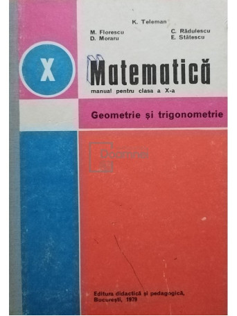 K. Teleman - Matematica - Manual pentru clasa a X-a, geometrie si trigonometrie - 1979 - Cartonata