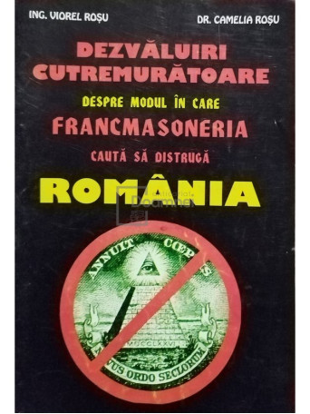 Viorel Rosu - Dezvaluiri cutremuratoare despre modul in care francmasoneria cauta sa distruga Romania - 1997 - Brosata