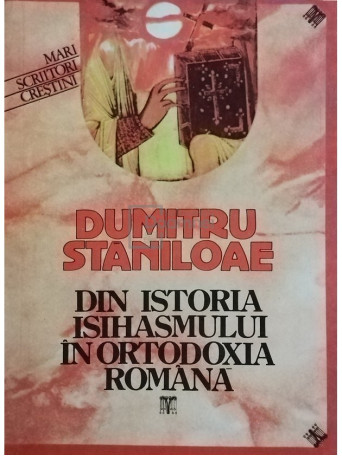 Dumitru Staniloae - Din istoria Isihasmului in Ortodoxia Romana - 1992 - Brosata