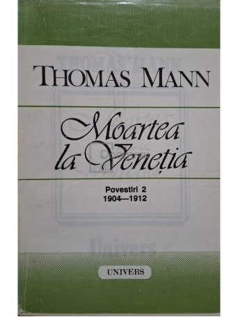 Thomas Mann - Moartea la Venetia - Povestiri 2 (1904 - 1912) - 1993 - Brosata