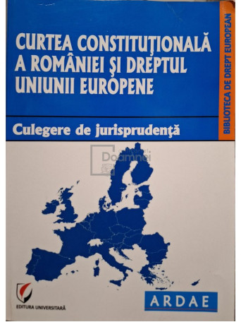 Dragos Calin - Curtea Constitutionala a Romaniei si Dreptul Uniunii Europene - 2014 - Brosata