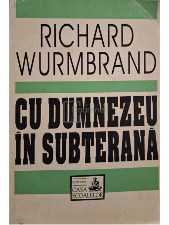 Richard Wurmbrand - Cu Dumnezeu in subterana - 1993 - Brosata