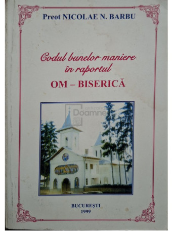 Nicolae N. Barbu - Codul bunelor maniere in raportul om - Biserica - 1999 - Brosata