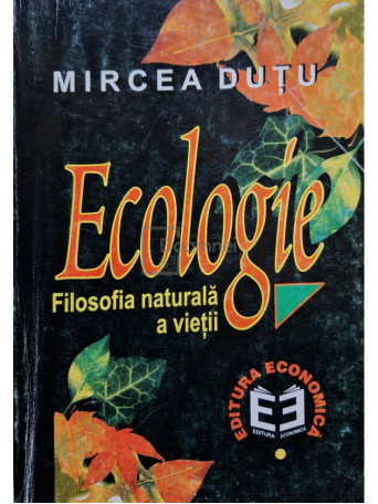 Mircea Dutu - Ecologie - Filosofia naturala a vietii - 1999 - Brosata