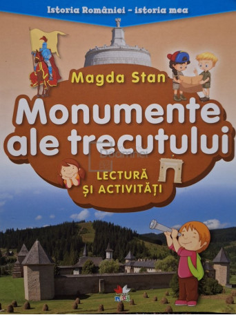 Magda Stan - Monumente ale trecutului - Lectura si activitati - 2018 - Brosata