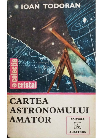 Ioan Todoran - Cartea astronomului amator - 1983 - Brosata