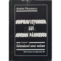 Supravietuirea lui Adrian Paunescu, vol. 1 - Calendarul unui vulcan