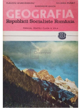 Claudiu Giurcaneanu - Geografia Republicii Socialiste Romania - 1983 - Brosata