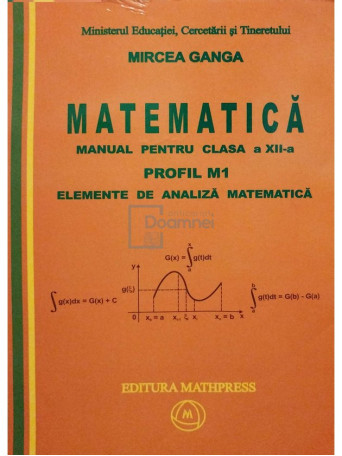 Mircea Ganga - Matematica - Manual pentru clasa a XII-a, profil M1 - Elemente de analiza matematica - 2007 - Brosata