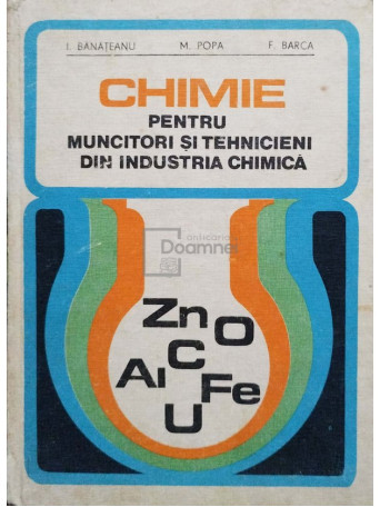 I. Banateanu - Chimie pentru muncitori si tehnicieni din industria chimica - 1977 - Cartonata