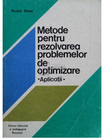 Nicolae Bebea - Metode pentru rezolvarea problemelor de optimizare - Aplicatii - 1978 - Brosata