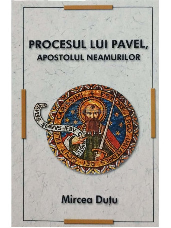 Mircea Dutu - Procesul lui Pavel, Apostolul neamurilor - 2011 - Brosata