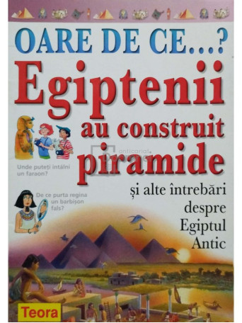 Oare de ce...? Egiptenii au construit piramide si alte intrebari despre Egiptul Antic