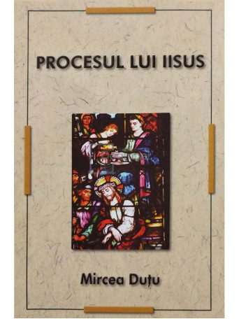 Mircea Dutu - Procesul lui Iisus - 2011 - Brosata