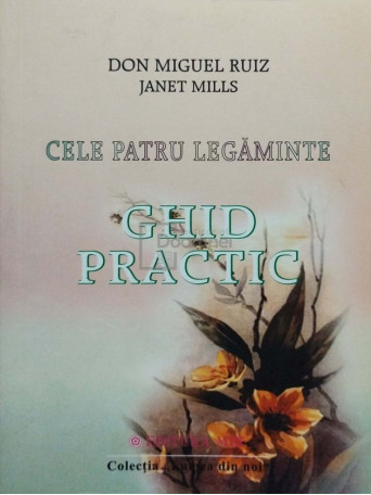 Don Miguel Ruiz - Cele patru legaminte - Ghid practic - 2003 - Brosata