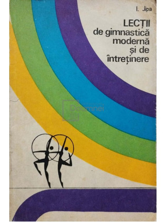 I. Jipa - Lectii de gimnastica moderna si de intretinere - 1974 - Brosata