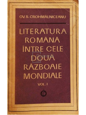 Literatura romana intre cele doua Razboaie Mondiale, vol. I