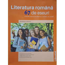 Literatura romana - 67 de eseuri pentru bacalaureat si lucrul la clasa