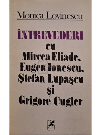 Intrevederi cu Mircea Eliade, Eugen Ionescu, Stefan Lupascu si Grigore Cugler