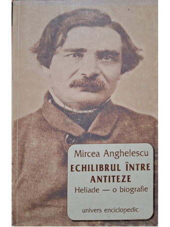 Echilibrul intre antiteze. Heliade - o biografie