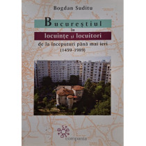 Bucurestiul in locuinte si locuitori de la inceputuri pana mai ieri (1459 - 1989)