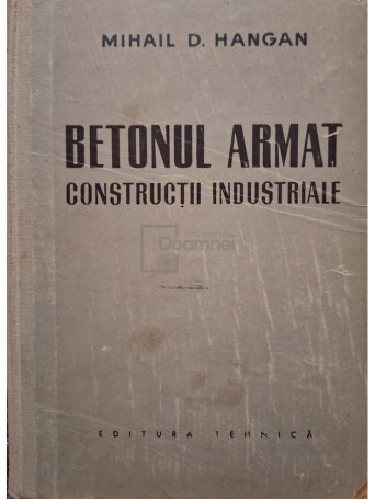 Mihail D. Hangan - Betonul armat - Constructii industriale - 1958 - Cartonata