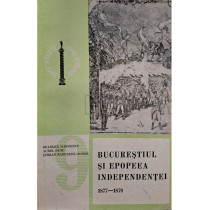 Bucurestiul si epopeea independetei 1877 - 1878