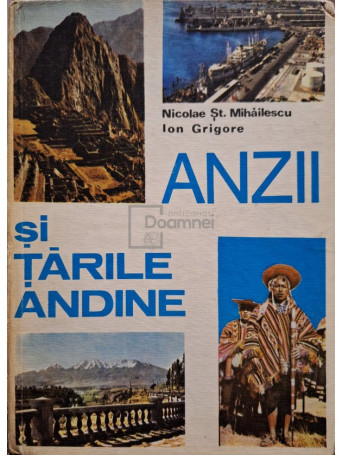 Nicolae St. Mihailescu - Anzii si Tarile Andine - 1978 - Cartonata