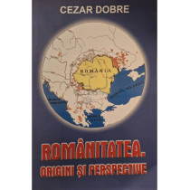 Romanitatea - Origini si perspective