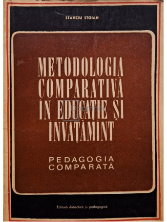 Stanciu Stoian - Metodologia comparativa in educatie si invatamant - 1970 - Brosata