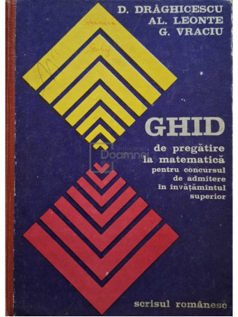 D. Draghicescu - Ghid de pregatire la matematica pentru concursul de admitere in invatamantul superior - 1976 - Cartonata