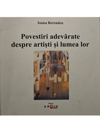 Ioana Berendea - Povestiri adevarate despre artisti si lumea lor (semnata) - 2007 - Brosata