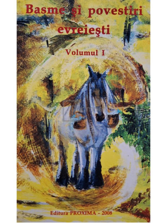 Anton Celaru (trad.) - Basme si povestiri evreiesti, vol. 1 - 2008 - Brosata