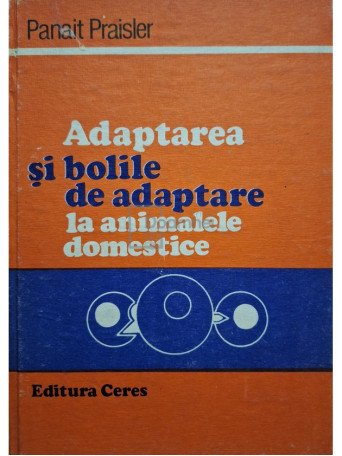 Panait Praisler - Adaptarea si bolile de adaptare la animalele domestice - 1988 - Cartonata