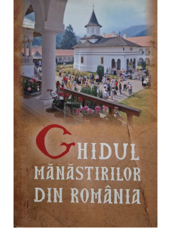 Gheorghita Ciocioi - Ghidul Manastirilor din Romania - 2010 - Brosata