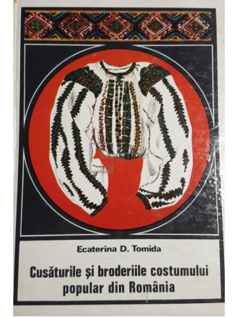 Ecaterina D. Tomida - Cusaturile si broderiile costumului popular din Romania - 1972 - Cartonata