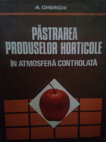 A. Gherghi - Pastrarea produselor horticole in atmosfera controlata - 1979 - brosata