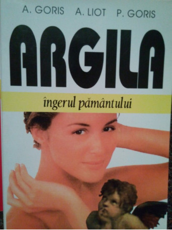 A. Goris - Argila ingerul pamantului - 2000 - Brosata